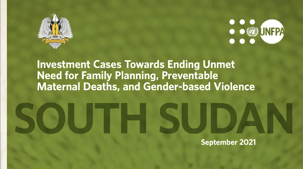 South Sudan: Investment Cases Towards Ending Unmet Need for Family Planning, Preventable Maternal Deaths, and Gender-based Violence