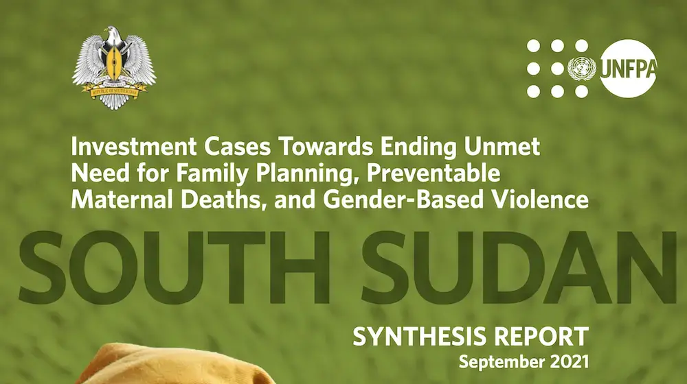 Synthesis report - South Sudan: Investment Cases Towards Ending Unmet Need for Family Planning, Preventable Maternal Deaths, and Gender-Based Violence